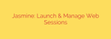 Jasmine: Launch & Manage Web Sessions