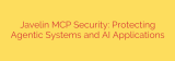 Javelin MCP Security: Protecting Agentic Systems and AI Applications