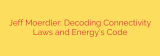 Jeff Moerdler: Decoding Connectivity Laws and Energy’s Code