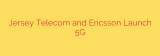 Jersey Telecom and Ericsson Launch 5G