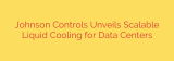 Johnson Controls Unveils Scalable Liquid Cooling for Data Centers