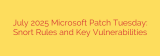 July 2025 Microsoft Patch Tuesday: Snort Rules and Key Vulnerabilities