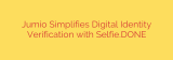 Jumio Simplifies Digital Identity Verification with Selfie.DONE