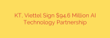 KT, Viettel Sign $94.6 Million AI Technology Partnership