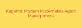 Kagents: Modern Kubernetes Agent Management