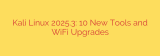 Kali Linux 2025.3: 10 New Tools and WiFi Upgrades