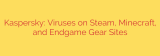 Kaspersky: Viruses on Steam, Minecraft, and Endgame Gear Sites