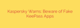 Kaspersky Warns: Beware of Fake KeePass Apps