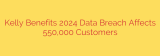 Kelly Benefits 2024 Data Breach Affects 550,000 Customers