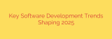 Key Software Development Trends Shaping 2025