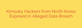 Kimsuky Hackers from North Korea Exposed in Alleged Data Breach