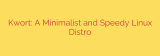 Kwort: A Minimalist and Speedy Linux Distro