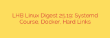 LHB Linux Digest 25.19: Systemd Course, Docker, Hard Links