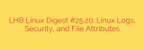 LHB Linux Digest #25.20: Linux Logs, Security, and File Attributes