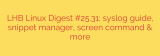 LHB Linux Digest #25.31: syslog guide, snippet manager, screen command & more