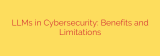 LLMs in Cybersecurity: Benefits and Limitations