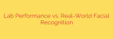 Lab Performance vs. Real-World Facial Recognition