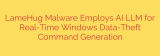 LameHug Malware Employs AI LLM for Real-Time Windows Data-Theft Command Generation
