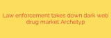Law enforcement takes down dark web drug market Archetyp
