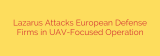 Lazarus Attacks European Defense Firms in UAV-Focused Operation