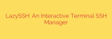 LazySSH: An Interactive Terminal SSH Manager