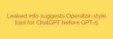 Leaked info suggests Operator-style tool for ChatGPT before GPT-5