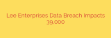 Lee Enterprises Data Breach Impacts 39,000