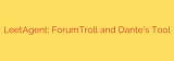 LeetAgent: ForumTroll and Dante’s Tool