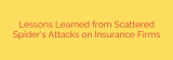 Lessons Learned from Scattered Spider’s Attacks on Insurance Firms