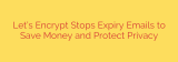 Let’s Encrypt Stops Expiry Emails to Save Money and Protect Privacy