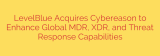 LevelBlue Acquires Cybereason to Enhance Global MDR, XDR, and Threat Response Capabilities