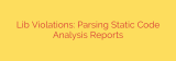 Lib Violations: Parsing Static Code Analysis Reports
