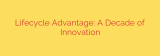 Lifecycle Advantage: A Decade of Innovation