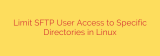 Limit SFTP User Access to Specific Directories in Linux