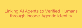 Linking AI Agents to Verified Humans through Incode Agentic Identity