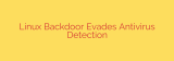 Linux Backdoor Evades Antivirus Detection