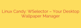 Linux Candy: WSelector – Your Desktop Wallpaper Manager