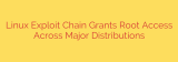 Linux Exploit Chain Grants Root Access Across Major Distributions