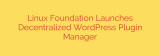 Linux Foundation Launches Decentralized WordPress Plugin Manager