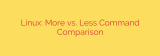 Linux: More vs. Less Command Comparison