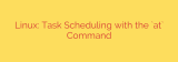 Linux: Task Scheduling with the `at` Command