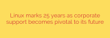 Linux marks 25 years as corporate support becomes pivotal to its future