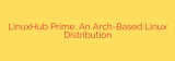 LinuxHub Prime: An Arch-Based Linux Distribution