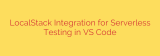 LocalStack Integration for Serverless Testing in VS Code