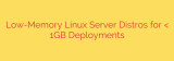 Low-Memory Linux Server Distros for < 1GB Deployments