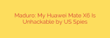 Maduro: My Huawei Mate X6 Is Unhackable by US Spies