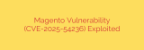 Magento Vulnerability (CVE-2025-54236) Exploited