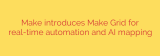Make introduces Make Grid for real-time automation and AI mapping