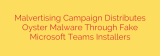 Malvertising Campaign Distributes Oyster Malware Through Fake Microsoft Teams Installers