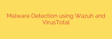 Malware Detection using Wazuh and VirusTotal